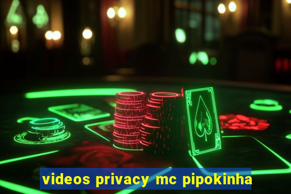 videos privacy mc pipokinha